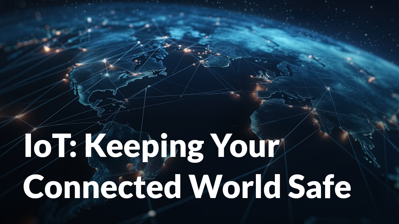 IoT: Keeping Your Connected World Safe