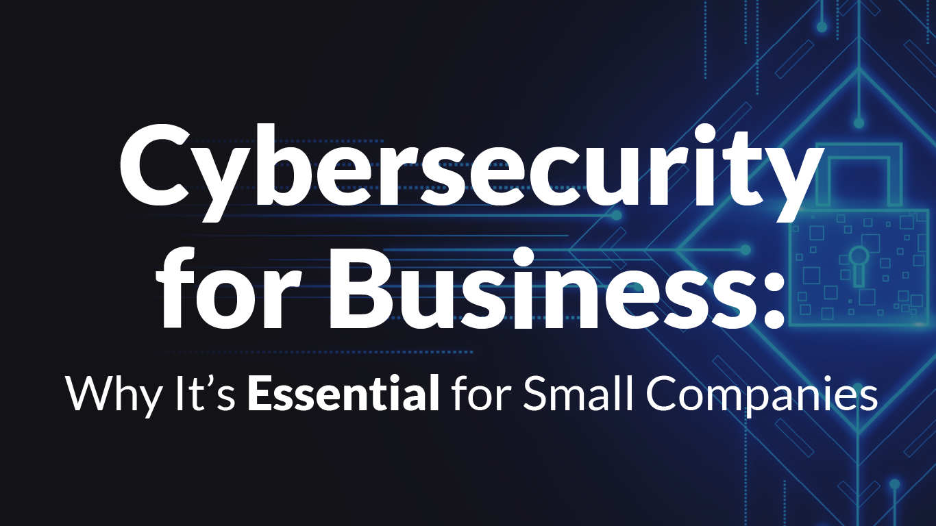 Cybersecurity for Business: Why It’s Essential for Small Companies